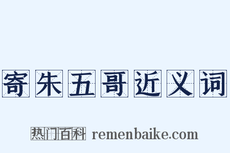 寄朱五哥近义词是什么意思的图片